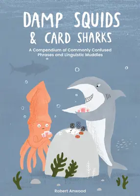 Damp Squids and Card Sharks: Un compendiu de fraze confuze și încurcături lingvistice uzuale - Damp Squids and Card Sharks: A Compendium of Commonly Confused Phrases and Linguistic Muddles