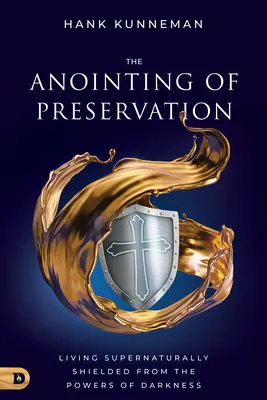 Ungerea Păstrării: A trăi protejat supranatural de puterile întunericului - The Anointing of Preservation: Living Supernaturally Shielded from the Powers of Darkness