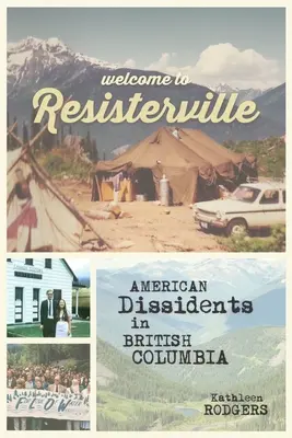 Bine ați venit la Resisterville: Disidenți americani în Columbia Britanică - Welcome to Resisterville: American Dissidents in British Columbia