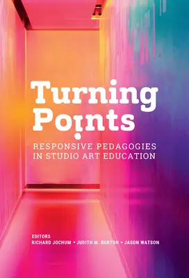 Puncte de cotitură: Pedagogii receptive în educația artistică de studio - Turning Points: Responsive Pedagogies in Studio Art Education
