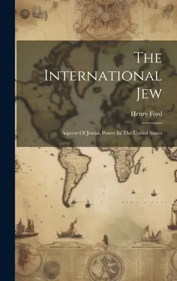 Evreul internațional: Aspecte ale puterii evreiești în Statele Unite - The International Jew: Aspects Of Jewish Power In The United States