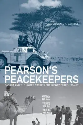Păstrătorii păcii ai lui Pearson: Canada și Forța de urgență a Națiunilor Unite, 1956-67 - Pearson's Peacekeepers: Canada and the United Nations Emergency Force, 1956-67
