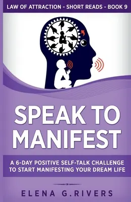 Vorbește pentru a te manifesta: O provocare de 6 zile de auto-vorbire pozitivă pentru a începe să-ți manifești viața visurilor tale - Speak to Manifest: A 6-Day Positive Self-Talk Challenge to Start Manifesting Your Dream Life