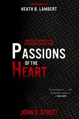 Pasiunile inimii: Consiliere biblică pentru păcatele sexuale încăpățânate - Passions of the Heart: Biblical Counsel for Stubborn Sexual Sins