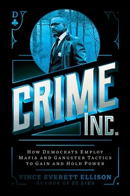 Crime Inc: Cum folosesc democrații tacticile mafiote și ale gangsterilor pentru a obține și menține puterea - Crime Inc.: How Democrats Employ Mafia and Gangster Tactics to Gain and Hold Power
