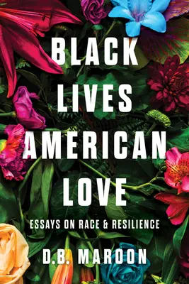 Vieți negre, dragoste americană: Eseuri despre rasă și reziliență - Black Lives, American Love: Essays on Race and Resilience