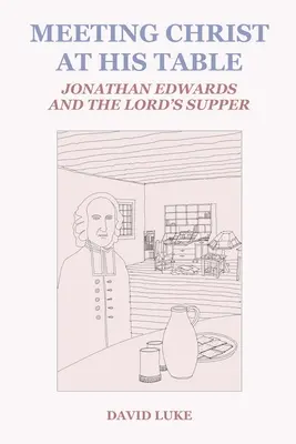 Întâlnirea cu Hristos la masa Sa: Jonathan Edwards și Cina Domnului - Meeting Christ at his Table: Jonathan Edwards and the Lord's Supper