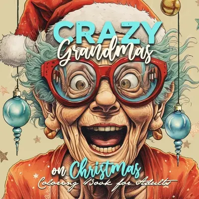 Bunici nebune de Crăciun Carte de colorat pentru adulți: Grandma Portrait Coloring Book Grandma funny Coloring Book old faces Christmas Coloring Book Gra - Crazy Grandmas on Christmas Coloring Book for Adults: Grandma Portrait Coloring Book Grandma funny Coloring Book old faces Christmas Coloring Book Gra