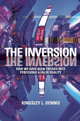 Inversiunea: Cum am fost păcăliți să percepem o realitate falsă - The Inversion: How We Have Been Tricked Into Perceiving a False Reality