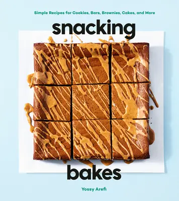 Snacking Bakes: Rețete simple pentru fursecuri, batoane, negrese, prăjituri și multe altele - Snacking Bakes: Simple Recipes for Cookies, Bars, Brownies, Cakes, and More