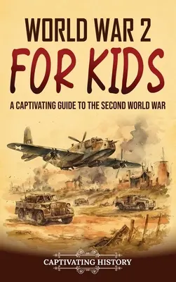 Al doilea război mondial pentru copii: Un ghid captivant al celui de-al Doilea Război Mondial - World War 2 for Kids: A Captivating Guide to the Second World War