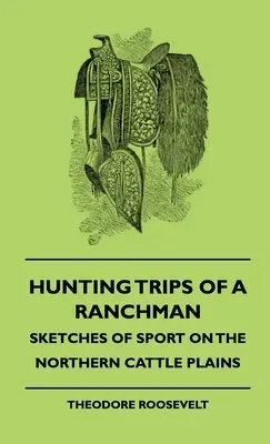 Călătoriile de vânătoare ale unui fermier - schițe despre sportul din câmpiile nordice de creștere a vitelor - Hunting Trips of a Ranchman - Sketches of Sport on the Northern Cattle Plains