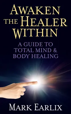 Trezește vindecătorul din tine: Un ghid pentru vindecarea totală a minții și a corpului - Awaken the Healer Within: A Guide to Total Mind & Body Healing