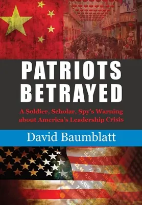 Patriotul trădat: Avertismentul unui soldat, savant și spion cu privire la criza de leadership din America - Patriot's Betrayed: A Soldier, Scholar, Spy's Warning about Americas Leadership Crisis
