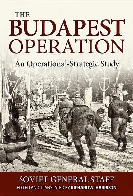 Operațiunea Budapesta: Un studiu operațional-strategic - The Budapest Operation: An Operational-Strategic Study