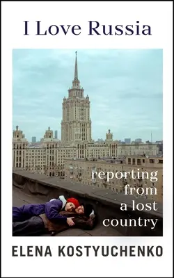 Iubesc Rusia - Reportaj dintr-o țară pierdută - I Love Russia - Reporting from a Lost Country