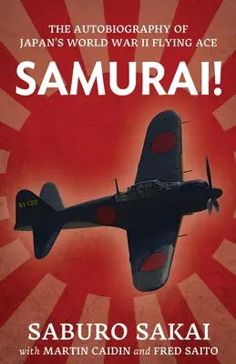 Samurai! Autobiografia asului zburător al Japoniei din al Doilea Război Mondial - Samurai!: The Autobiography of Japan's World War II Flying Ace
