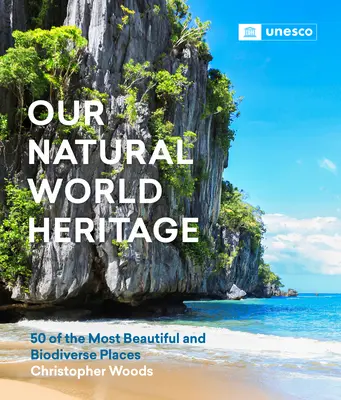 Patrimoniul nostru natural mondial: 50 dintre cele mai frumoase și mai biodiverse locuri - Our Natural World Heritage: 50 of the Most Beautiful and Biodiverse Places