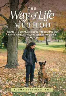Metoda Way of Life: Cum să-ți vindeci relația cu câinele tău și să crești un companion sănătos, puternic și plin de spirit (la orice vârstă) - The Way of Life Method: How to Heal Your Relationship with Your Dog and Raise a Sound, Strong, and Spirited Companion (At Any Age)