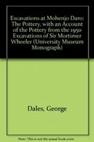 Excavații la Mohenjo Daro, Pakistan: The Pottery, with an Account of the Pottery from the 195 Excavations of Sir Mortimer Wheeler - Excavations at Mohenjo Daro, Pakistan: The Pottery, with an Account of the Pottery from the 195 Excavations of Sir Mortimer Wheeler