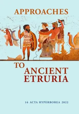 Abordări ale Etruriei antice: Volumul 16 - Approaches to Ancient Etruria: Volume 16