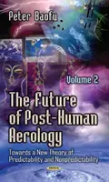 Viitorul aerologiei post-umane - Către o nouă teorie a predictibilității & non-predictibilității -- Volumul 2 - Future of Post-Human Aerology - Towards a New Theory of Predictability & Nonpredictability -- Volume 2