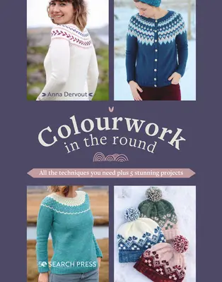 Colourwork in the Round: Toate tehnicile de care aveți nevoie plus 5 proiecte uimitoare - Colourwork in the Round: All the Techniques You Need Plus 5 Stunning Projects