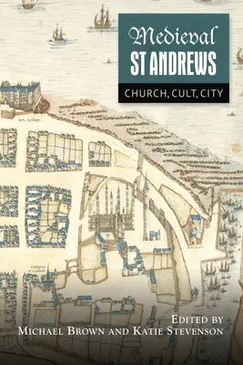 Medieval St Andrews: Biserică, cult, oraș - Medieval St Andrews: Church, Cult, City