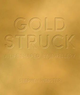 Goldstruck: A Life Shaped by Jewellery (O viață modelată de bijuterii) - Goldstruck: A Life Shaped by Jewellery