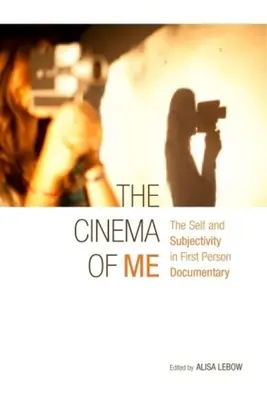 The Cinema of Me: Sinele și subiectivitatea în documentarele la persoana întâi - The Cinema of Me: The Self and Subjectivity in First Person Documentary