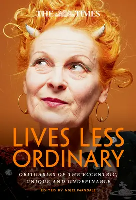 The Times Vieți mai puțin obișnuite: Obituaries of the Eccentric, Unique and Undefinable - The Times Lives Less Ordinary: Obituaries of the Eccentric, Unique and Undefinable