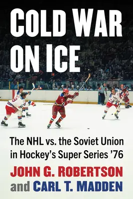 Războiul rece pe gheață: NHL împotriva Uniunii Sovietice în Super Seria de hochei '76 - Cold War on Ice: The NHL Versus the Soviet Union in Hockey's Super Series '76
