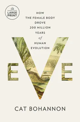 Eva: Cum corpul feminin a condus 200 de milioane de ani de evoluție umană - Eve: How the Female Body Drove 200 Million Years of Human Evolution