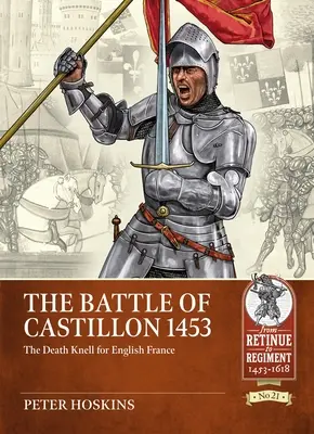 Bătălia de la Castillon din 1453: Lovitura de grație pentru Franța engleză - The Battle of Castillon 1453: The Death Knell for English France