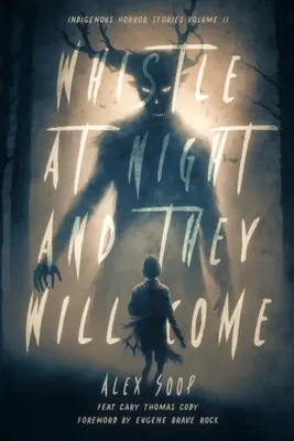 Fluieră noaptea și ei vor veni: Povestiri indigene de groază - Whistle at Night and They Will Come: Indigenous Horror Stories