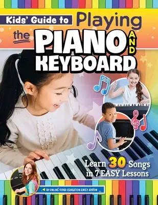 Kids' Guide to Playing the Piano and Keyboard (Ghidul copiilor pentru a cânta la pian și claviatură): Învață 30 de cântece în 7 lecții ușoare - Kids' Guide to Playing the Piano and Keyboard: Learn 30 Songs in 7 Easy Lessons