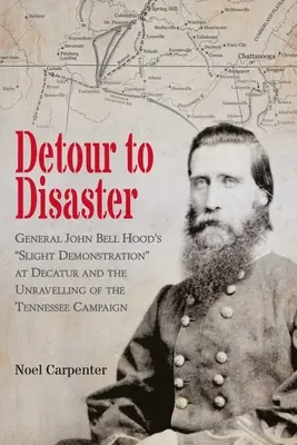 Detour to Disaster: Demonstrația ușoară a generalului John Bell Hood la Decatur și destrămarea campaniei din Tennessee - Detour to Disaster: General John Bell Hood's Slight Demonstration at Decatur and the Unraveling of the Tennessee Campaign