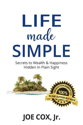 Life Made Simple: Secretele bogăției și fericirii ascunse la vedere - Life Made Simple: Secrets to Wealth & Happiness Hidden in Plain Sight