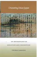 Descoperirea Japoniei Heian: O arheologie a senzațiilor și inscripțiilor - Uncovering Heian Japan: An Archaeology of Sensation and Inscription