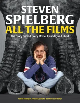 Steven Spielberg Toate filmele: Povestea din spatele fiecărui film, episod și scurtmetraj - Steven Spielberg All the Films: The Story Behind Every Movie, Episode, and Short