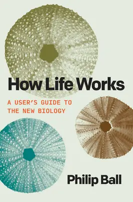 Cum funcționează viața: Ghidul utilizatorului pentru noua biologie - How Life Works: A User's Guide to the New Biology