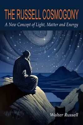Cosmogonia Russell; un nou concept al luminii, materiei și energiei - The Russell Cosmogony; A New Concept of Light, Matter, and Energy