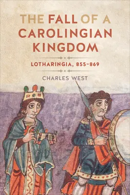 Căderea unui regat carolingian: Lotharingia 855-869 - The Fall of a Carolingian Kingdom: Lotharingia 855-869