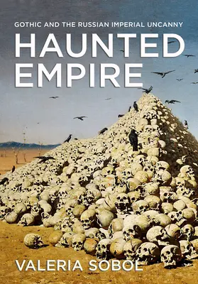 Imperiul bântuit: Goticul și necunoscutul imperial rusesc - Haunted Empire: Gothic and the Russian Imperial Uncanny