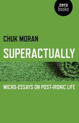 Superactual: Micro-eseuri despre viața post-ironică - Superactually: Micro-Essays on Post-Ironic Life