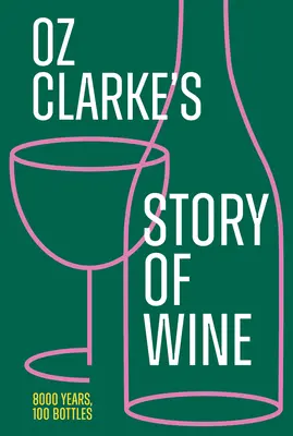 Oz Clarke's Story of Wine: 8000 de ani, 100 de sticle - Oz Clarke's Story of Wine: 8000 Years, 100 Bottles
