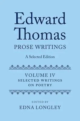 Edward Thomas: Prose Writings: O ediție selectată: Volume IV: Writings on Poetry - Edward Thomas: Prose Writings: A Selected Edition: Volume IV: Writings on Poetry