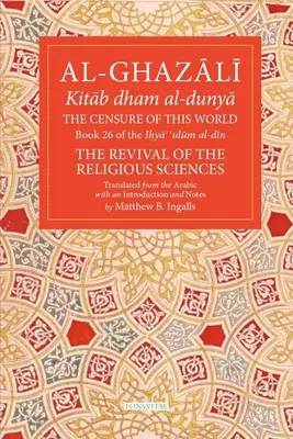 Cenzura acestei lumi: Cartea 26 din Ihya' 'Ulum Al-Din, Revival of the Religious Sciences Volume 26 - The Censure of This World: Book 26 of Ihya' 'Ulum Al-Din, the Revival of the Religious Sciences Volume 26