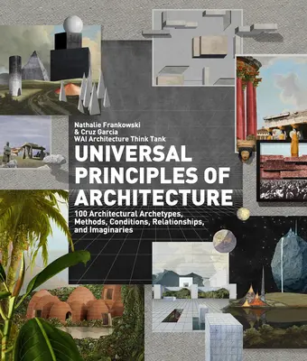 Principiile universale ale arhitecturii: 100 de arhetipuri, metode, condiții, relații și imaginare arhitecturale - Universal Principles of Architecture: 100 Architectural Archetypes, Methods, Conditions, Relationships, and Imaginaries