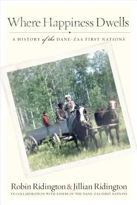 Unde locuiește fericirea: O istorie a primelor națiuni Dane-Zaa - Where Happiness Dwells: A History of the Dane-Zaa First Nations